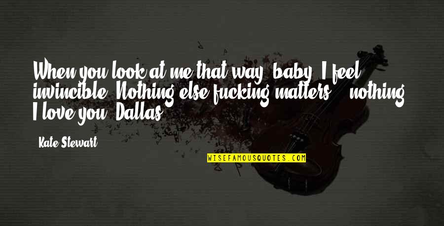 When You Look At Me Quotes By Kate Stewart: When you look at me that way, baby, When You Look At Me Quotes By Kate Stewart: When you look at me that way, baby,