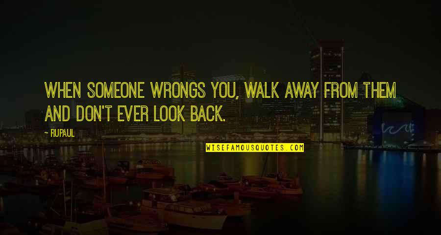 When You Look At Someone Quotes By RuPaul: When someone wrongs you, walk away from them