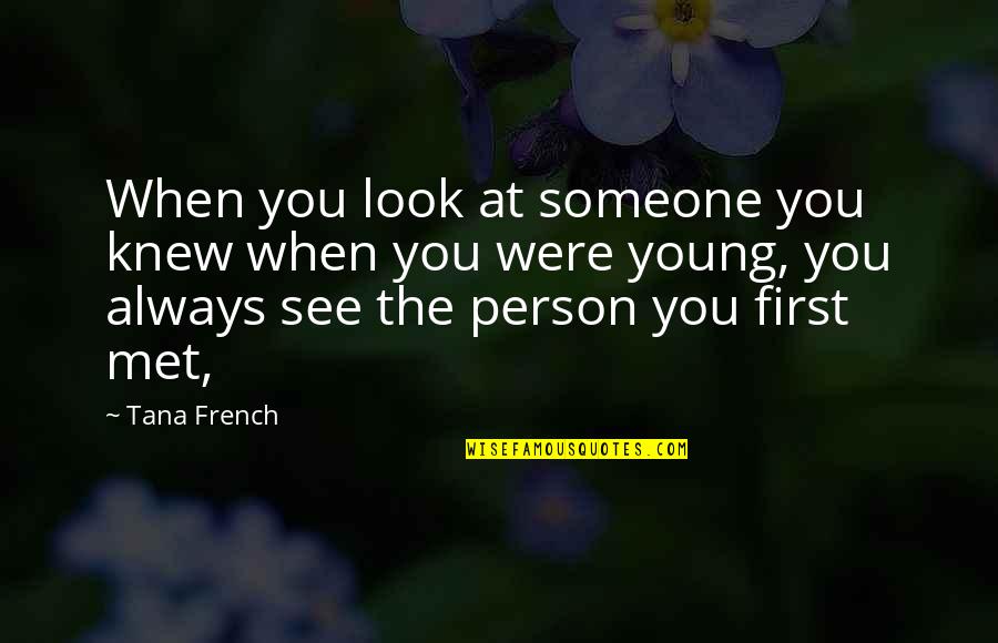 When You Look At Someone Quotes By Tana French: When you look at someone you knew when