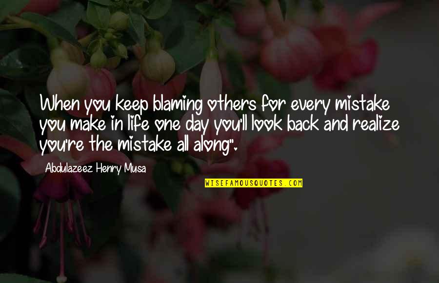 When You Look Back On Life Quotes By Abdulazeez Henry Musa: When you keep blaming others for every mistake
