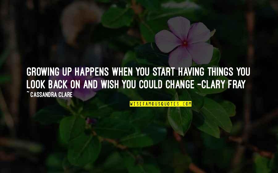 When You Look Back On Life Quotes By Cassandra Clare: Growing up happens when you start having things