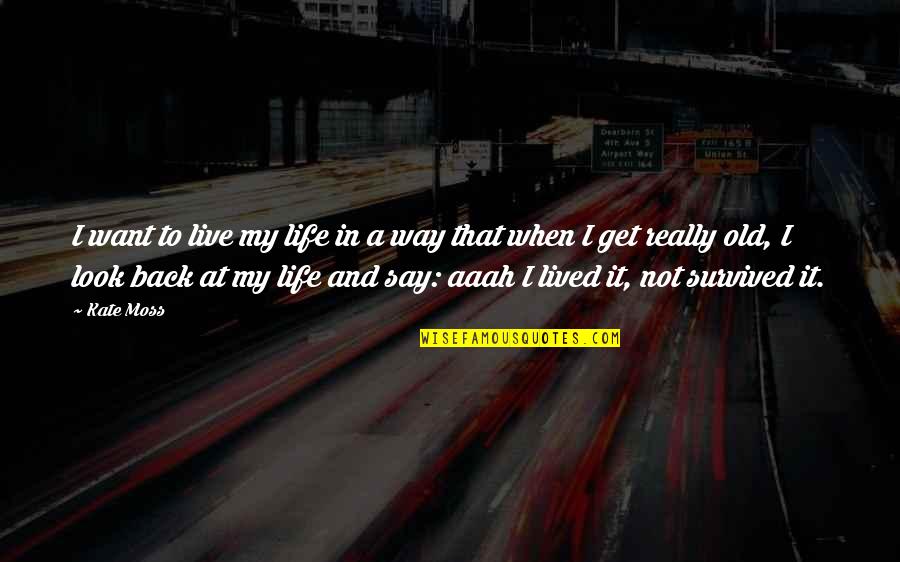 When You Look Back On Life Quotes By Kate Moss: I want to live my life in a