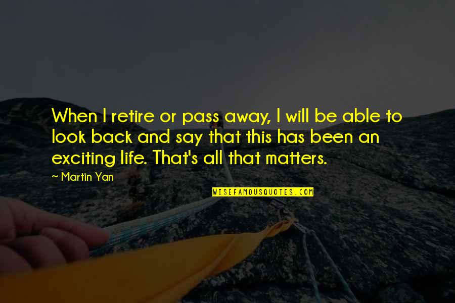 When You Look Back On Life Quotes By Martin Yan: When I retire or pass away, I will