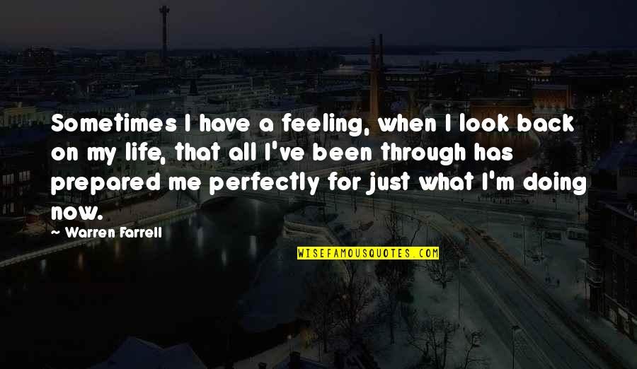 When You Look Back On Life Quotes By Warren Farrell: Sometimes I have a feeling, when I look