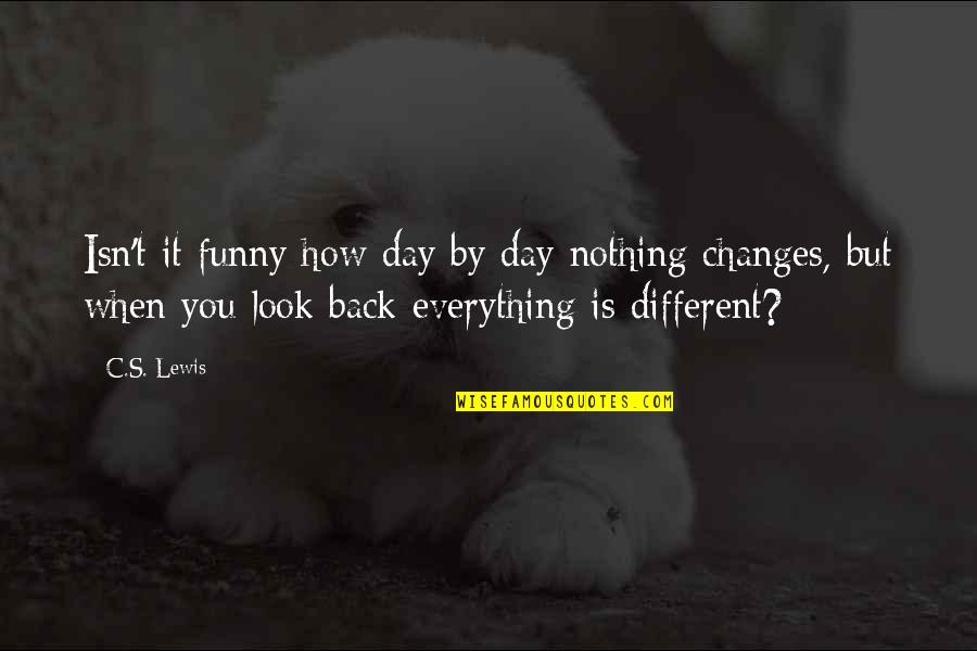 When You Look Back Quotes By C.S. Lewis: Isn't it funny how day by day nothing
