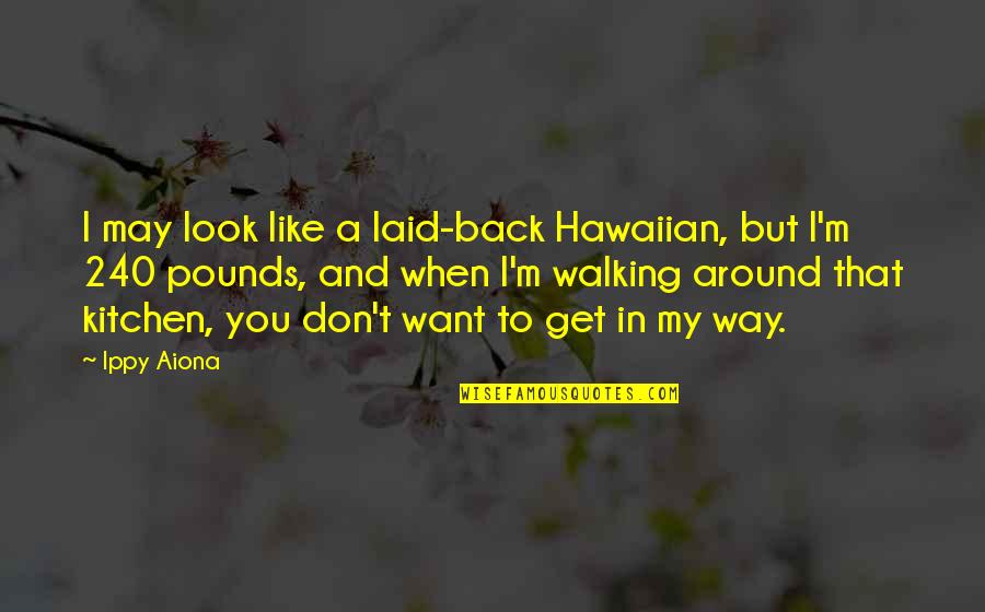 When You Look Back Quotes By Ippy Aiona: I may look like a laid-back Hawaiian, but