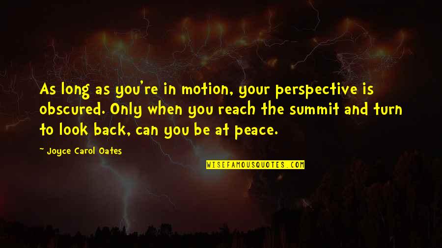 When You Look Back Quotes By Joyce Carol Oates: As long as you're in motion, your perspective