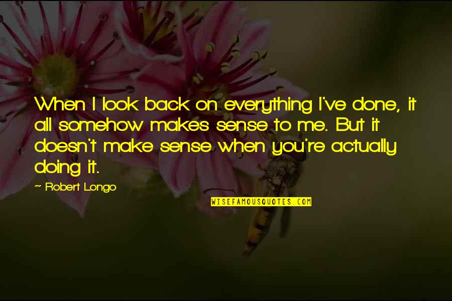 When You Look Back Quotes By Robert Longo: When I look back on everything I've done,