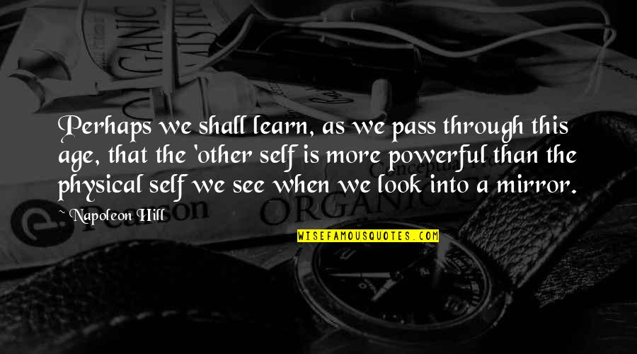 When You Look In The Mirror Quotes By Napoleon Hill: Perhaps we shall learn, as we pass through