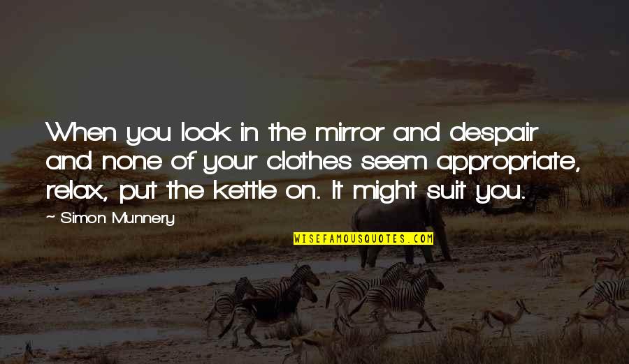 When You Look In The Mirror Quotes By Simon Munnery: When you look in the mirror and despair