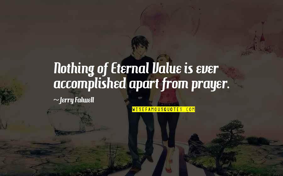 When You Look Me In The Eyes Love Quotes By Jerry Falwell: Nothing of Eternal Value is ever accomplished apart