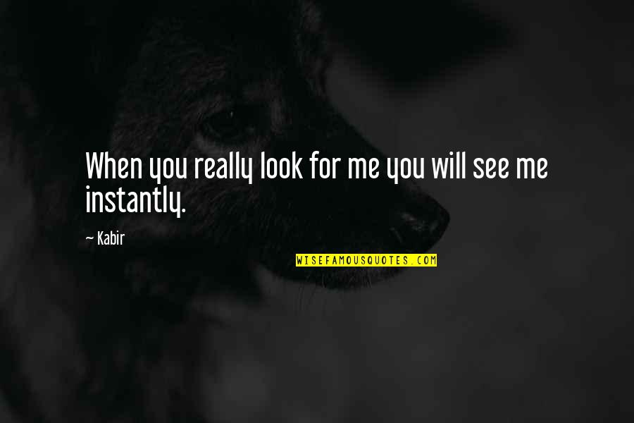 When You Look Me Quotes By Kabir: When you really look for me you will