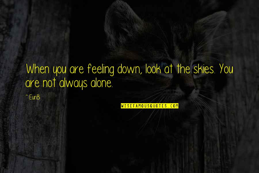 When You Look Up At The Sky Quotes By EunB: When you are feeling down, look at the