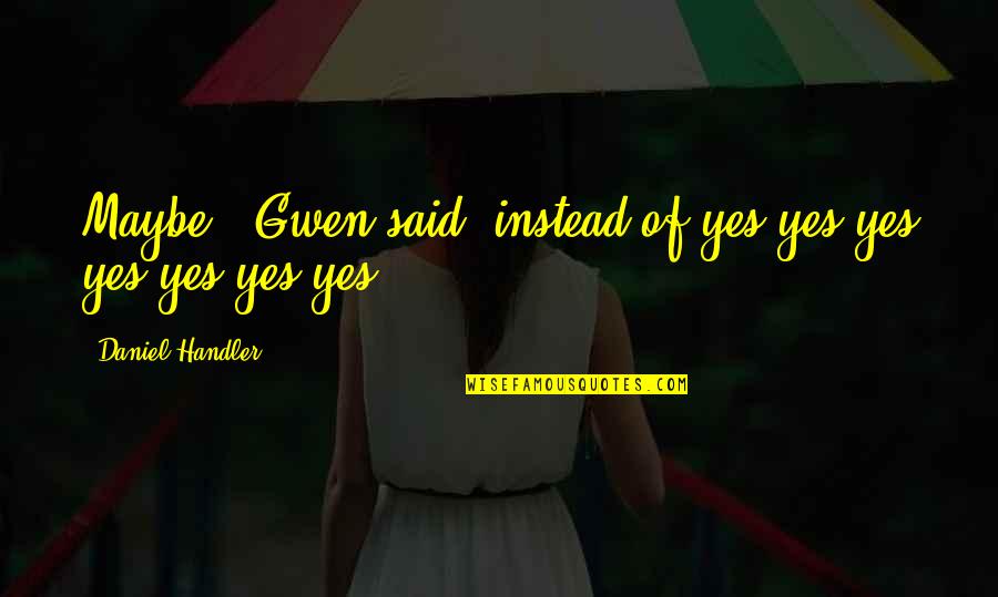 When You Lose A Cat Quotes By Daniel Handler: Maybe," Gwen said, instead of yes yes yes