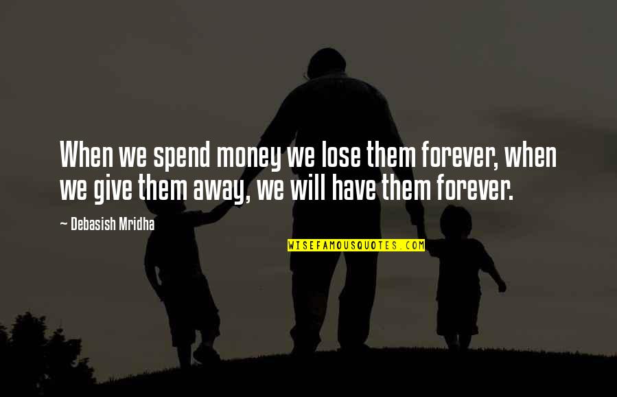 When You Lose Hope Quote Quotes By Debasish Mridha: When we spend money we lose them forever,