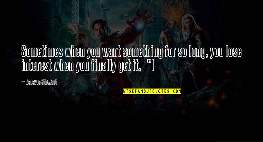 When You Lose Interest Quotes By Natavia Stewart: Sometimes when you want something for so long, When You Lose Interest Quotes By Natavia Stewart: Sometimes when you want something for so long,