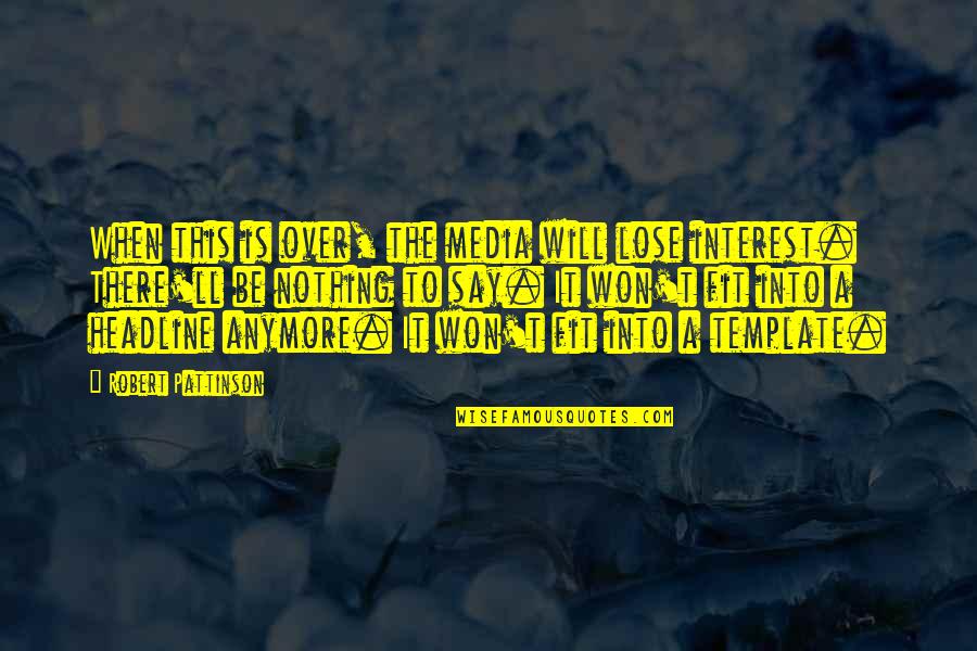 When You Lose Interest Quotes By Robert Pattinson: When this is over, the media will lose When You Lose Interest Quotes By Robert Pattinson: When this is over, the media will lose