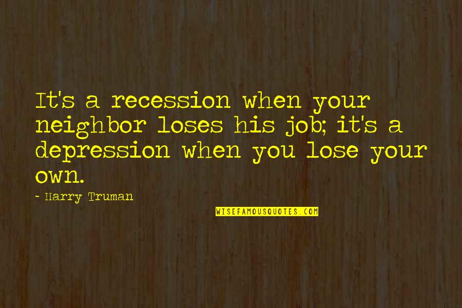 When You Lose Money Quotes By Harry Truman: It's a recession when your neighbor loses his When You Lose Money Quotes By Harry Truman: It's a recession when your neighbor loses his