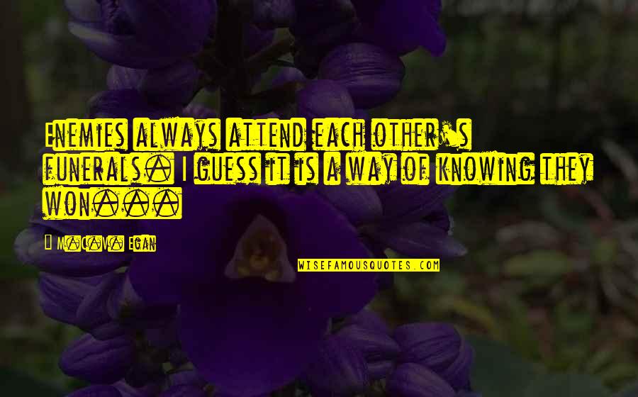 When You Lose Someones Trust Quotes By M.C.V. Egan: Enemies always attend each other's funerals. I guess