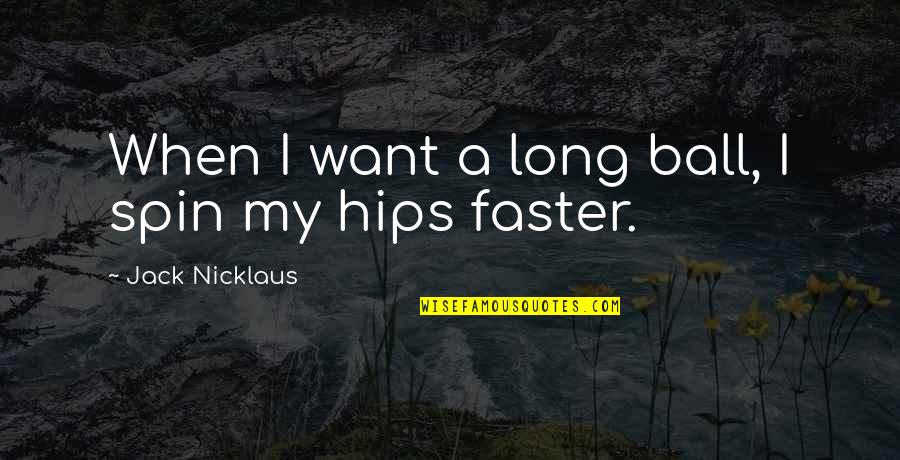 When You Lose Something You Cant Replace Quotes By Jack Nicklaus: When I want a long ball, I spin