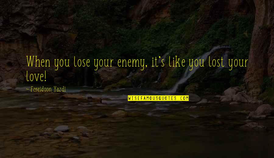 When You Lose Your Love Quotes By Fereidoon Yazdi: When you lose your enemy, it's like you