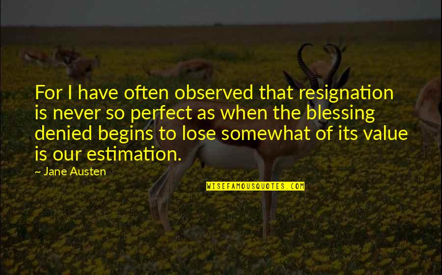 When You Lose Your Value Quotes By Jane Austen: For I have often observed that resignation is