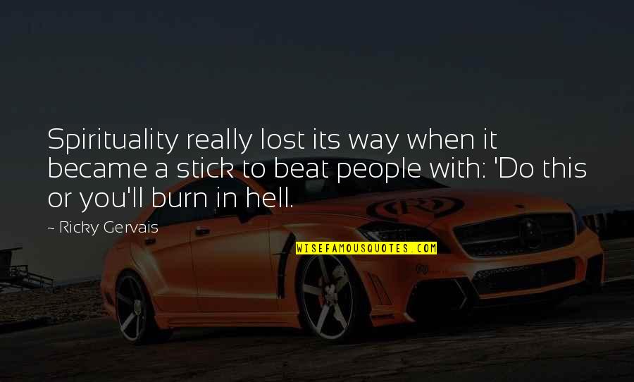 When You Lost Your Way Quotes By Ricky Gervais: Spirituality really lost its way when it became