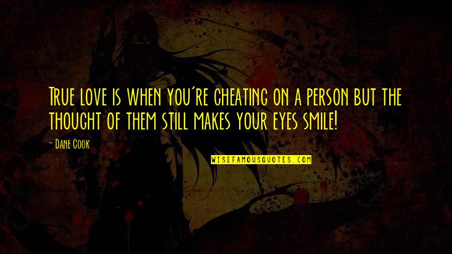 When You Love A Person Quotes By Dane Cook: True love is when you're cheating on a