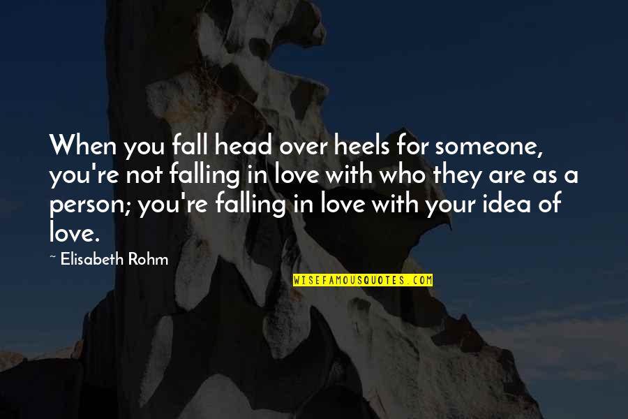 When You Love A Person Quotes By Elisabeth Rohm: When you fall head over heels for someone, When You Love A Person Quotes By Elisabeth Rohm: When you fall head over heels for someone,