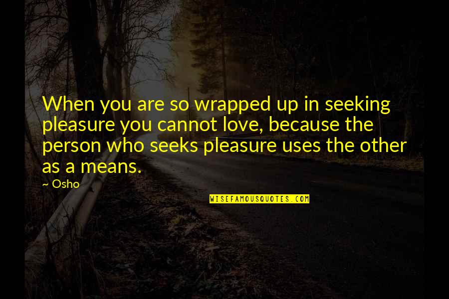When You Love A Person Quotes By Osho: When you are so wrapped up in seeking When You Love A Person Quotes By Osho: When you are so wrapped up in seeking
