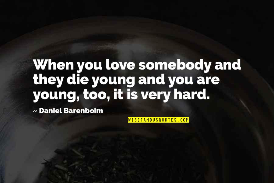 When You Love Hard Quotes By Daniel Barenboim: When you love somebody and they die young