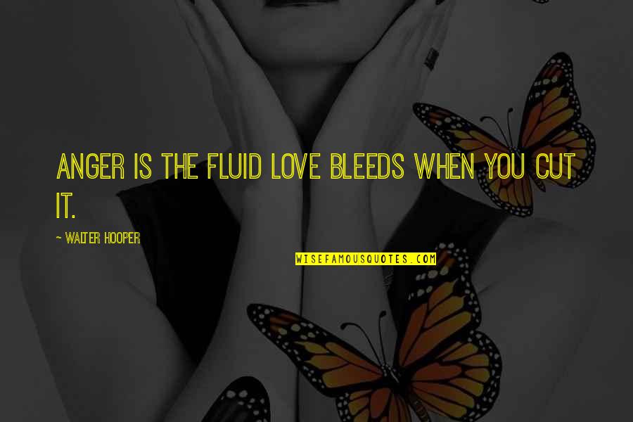 When You Love Quotes By Walter Hooper: Anger is the fluid love bleeds when you