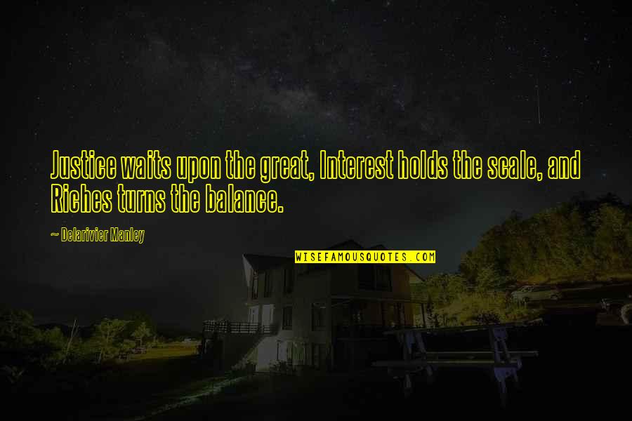 When You Love Someone No Matter What Quotes By Delarivier Manley: Justice waits upon the great, Interest holds the When You Love Someone No Matter What Quotes By Delarivier Manley: Justice waits upon the great, Interest holds the