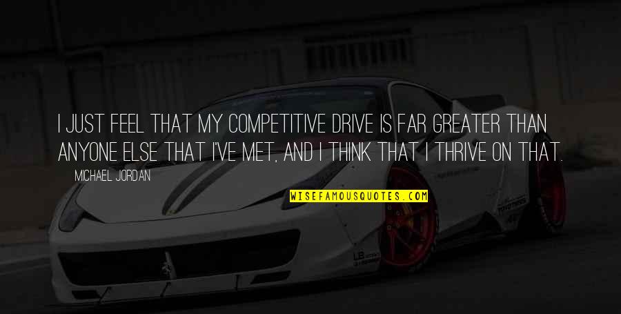 When You Love Someone No Matter What Quotes By Michael Jordan: I just feel that my competitive drive is