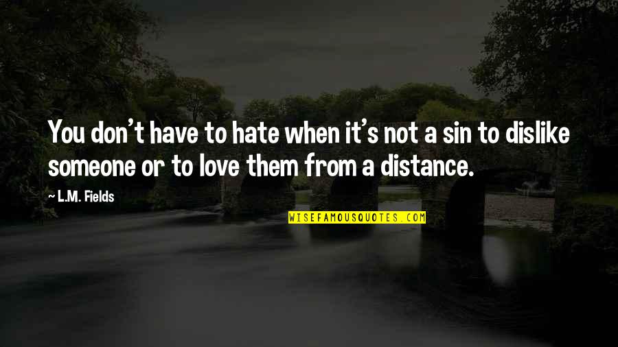 When You Love Someone You Don't Quotes By L.M. Fields: You don't have to hate when it's not