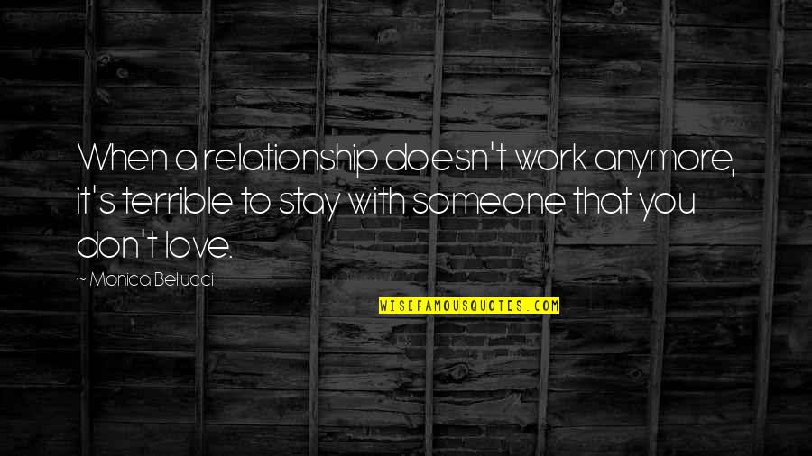 When You Love Someone You Don't Quotes By Monica Bellucci: When a relationship doesn't work anymore, it's terrible