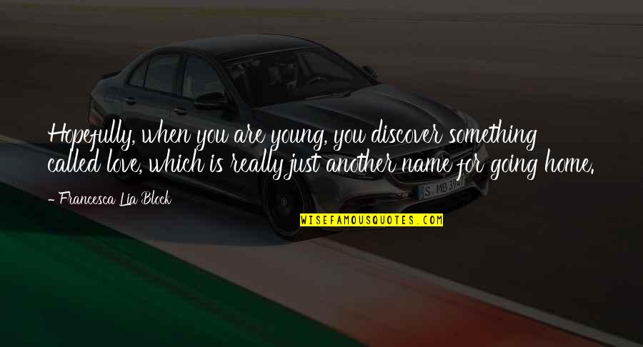 When You Love Something Quotes By Francesca Lia Block: Hopefully, when you are young, you discover something