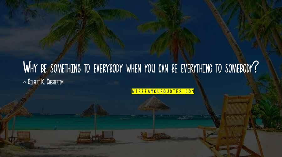 When You Love Something Quotes By Gilbert K. Chesterton: Why be something to everybody when you can