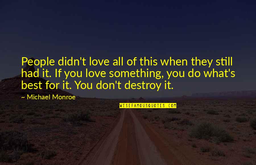 When You Love Something Quotes By Michael Monroe: People didn't love all of this when they