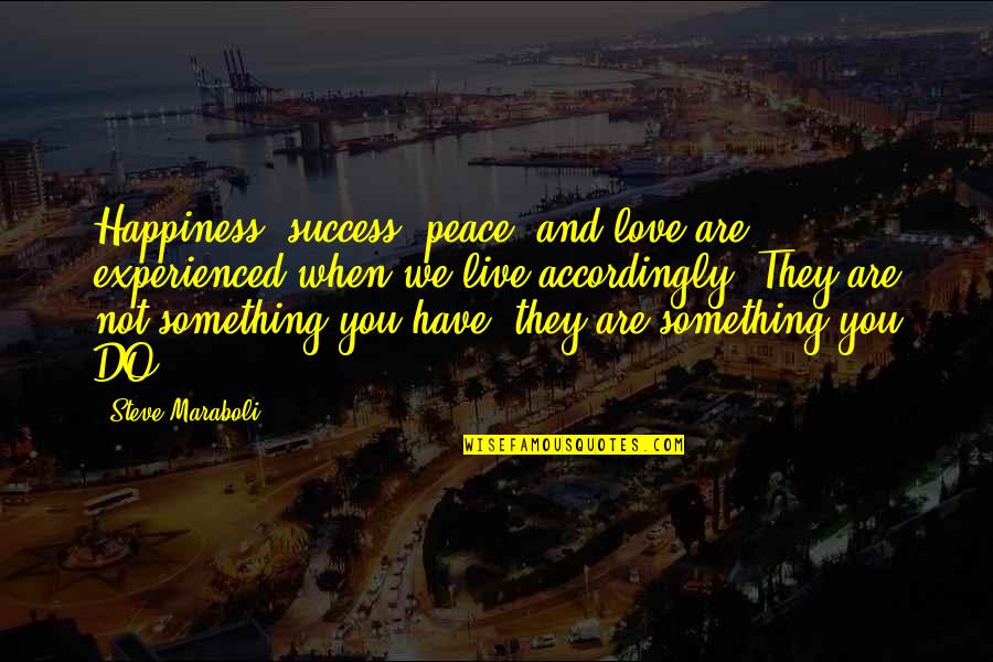 When You Love Something Quotes By Steve Maraboli: Happiness, success, peace, and love are experienced when