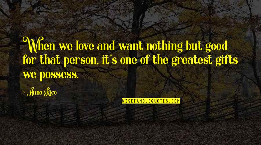 When You Love That One Person Quotes By Anne Rice: When we love and want nothing but good
