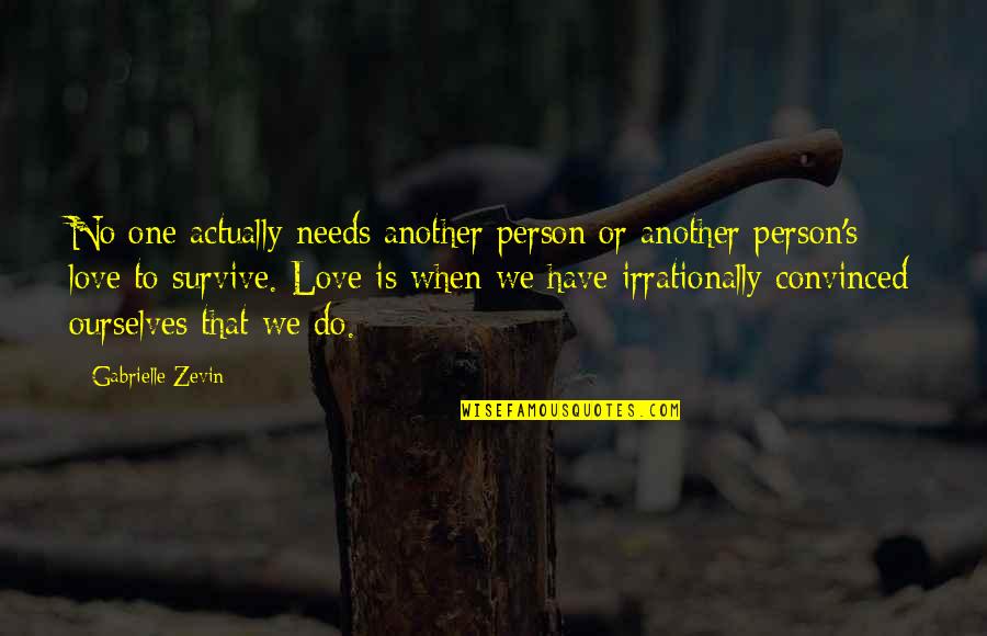 When You Love That One Person Quotes By Gabrielle Zevin: No one actually needs another person or another When You Love That One Person Quotes By Gabrielle Zevin: No one actually needs another person or another