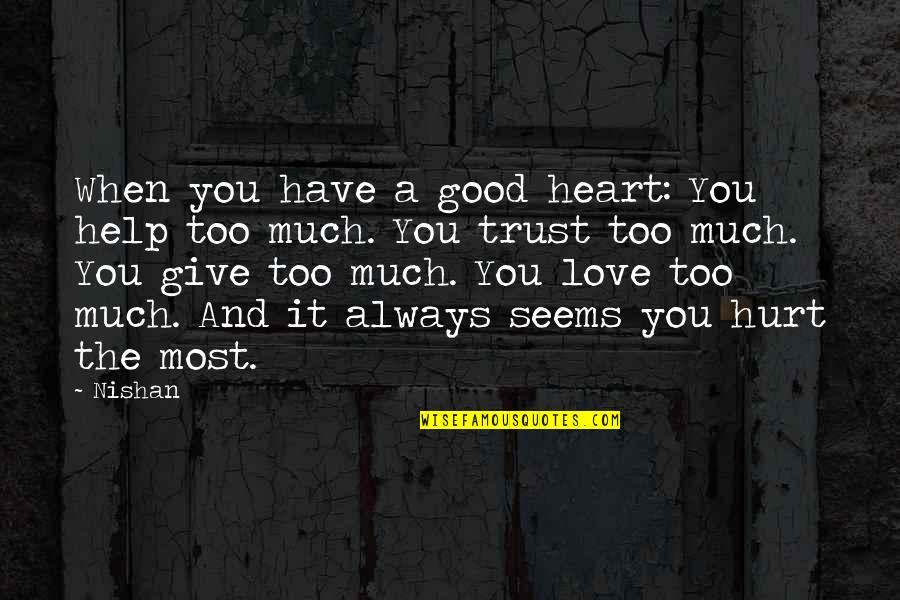When You Love Too Much Quotes By Nishan: When you have a good heart: You help When You Love Too Much Quotes By Nishan: When you have a good heart: You help