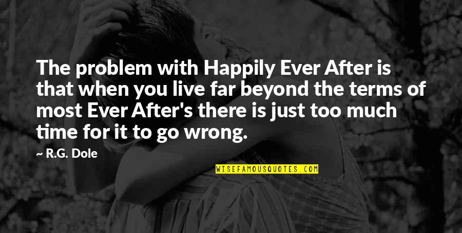 When You Love Too Much Quotes By R.G. Dole: The problem with Happily Ever After is that When You Love Too Much Quotes By R.G. Dole: The problem with Happily Ever After is that