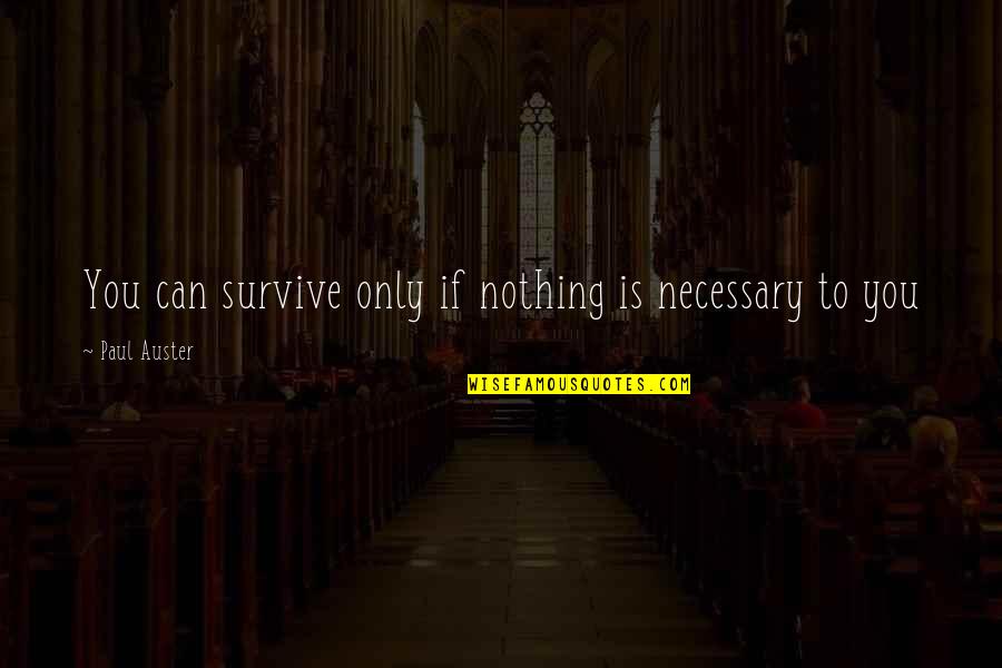 When You Love Two Guys Quotes By Paul Auster: You can survive only if nothing is necessary