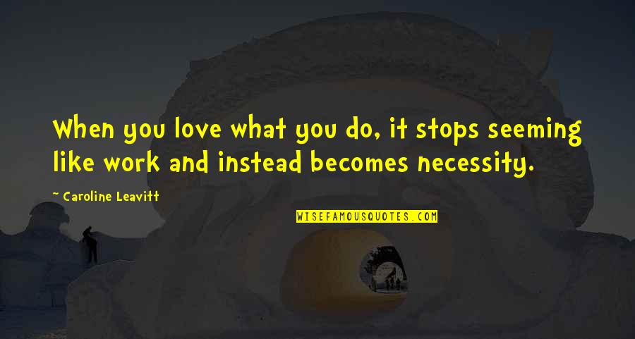 When You Love What You Do Quotes By Caroline Leavitt: When you love what you do, it stops