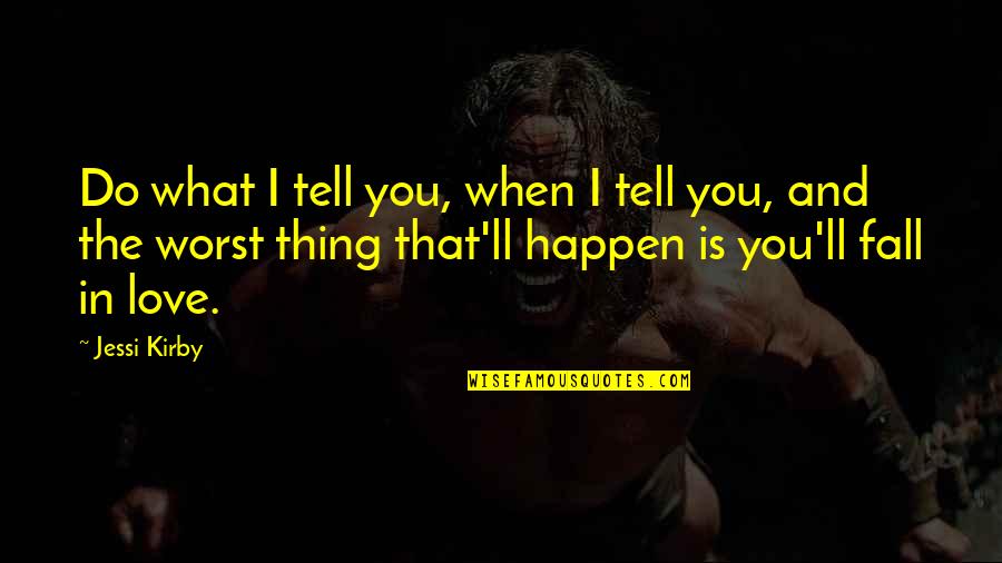 When You Love What You Do Quotes By Jessi Kirby: Do what I tell you, when I tell When You Love What You Do Quotes By Jessi Kirby: Do what I tell you, when I tell