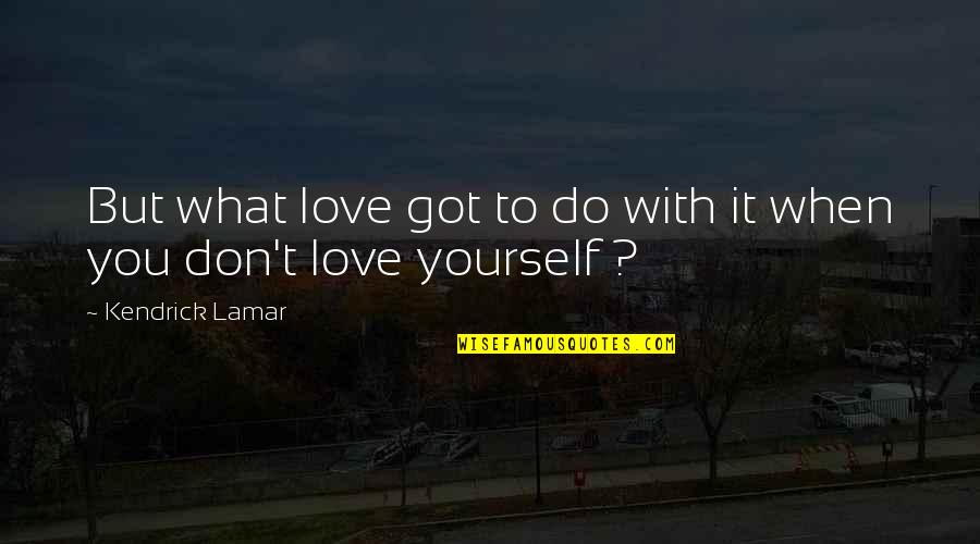 When You Love What You Do Quotes By Kendrick Lamar: But what love got to do with it