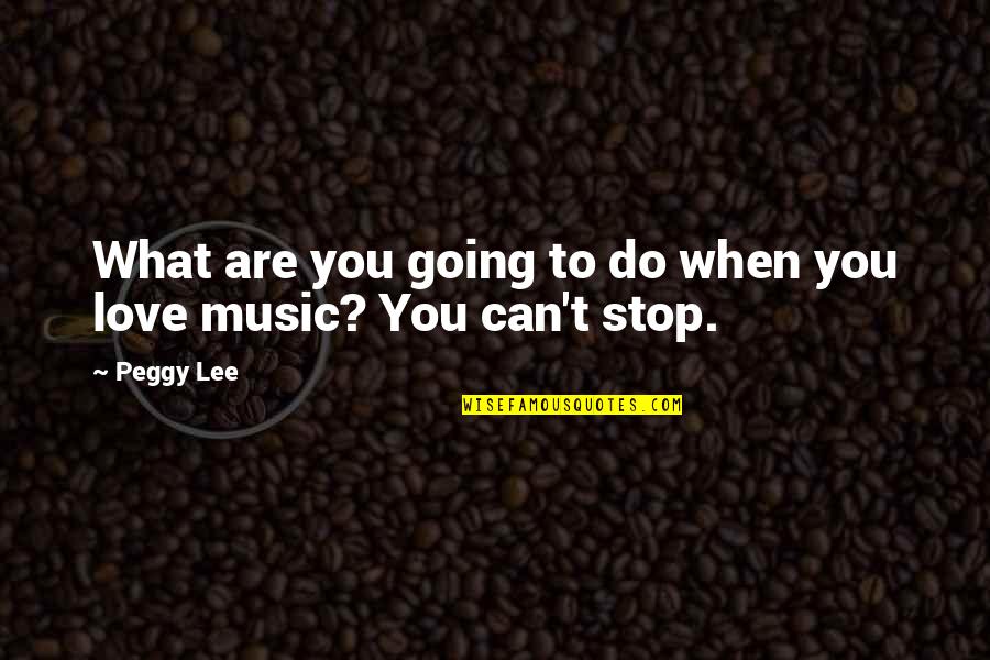 When You Love What You Do Quotes By Peggy Lee: What are you going to do when you