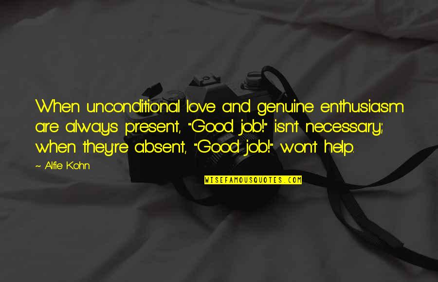 When You Love Your Job Quotes By Alfie Kohn: When unconditional love and genuine enthusiasm are always